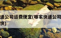 哪家快递公司运费便宜(哪家快递公司运费便宜速度快)