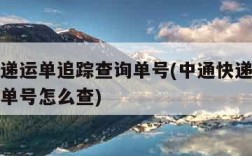 中通快递运单追踪查询单号(中通快递运单追踪查询单号怎么查)