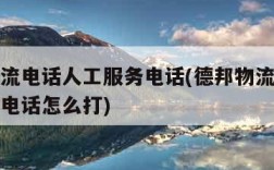 德邦物流电话人工服务电话(德邦物流电话人工服务电话怎么打)