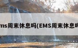 ems周末休息吗(EMS周末休息吗)