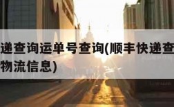 顺丰快递查询运单号查询(顺丰快递查询运单号查询物流信息)