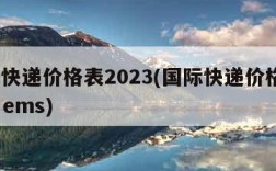 国际快递价格表2023(国际快递价格表2023 ems)