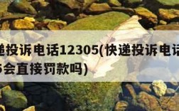 快递投诉电话12305(快递投诉电话12305会直接罚款吗)