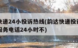 韵达快递24小投诉热线(韵达快递投诉电话人工服务电话24小时不)