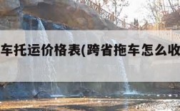 全国汽车托运价格表(跨省拖车怎么收费标准)