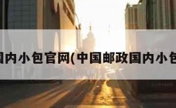 邮政国内小包官网(中国邮政国内小包官网)