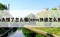 ems太慢了怎么催(ems快递怎么催促)