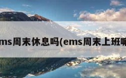 ems周末休息吗(ems周末上班嘛)