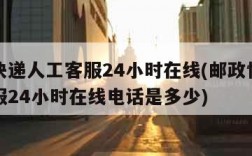 邮政快递人工客服24小时在线(邮政快递人工客服24小时在线电话是多少)