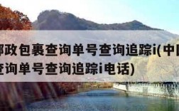 中国邮政包裹查询单号查询追踪i(中国邮政包裹查询单号查询追踪i电话)