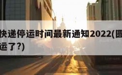 圆通快递停运时间最新通知2022(圆通快递停运了?)